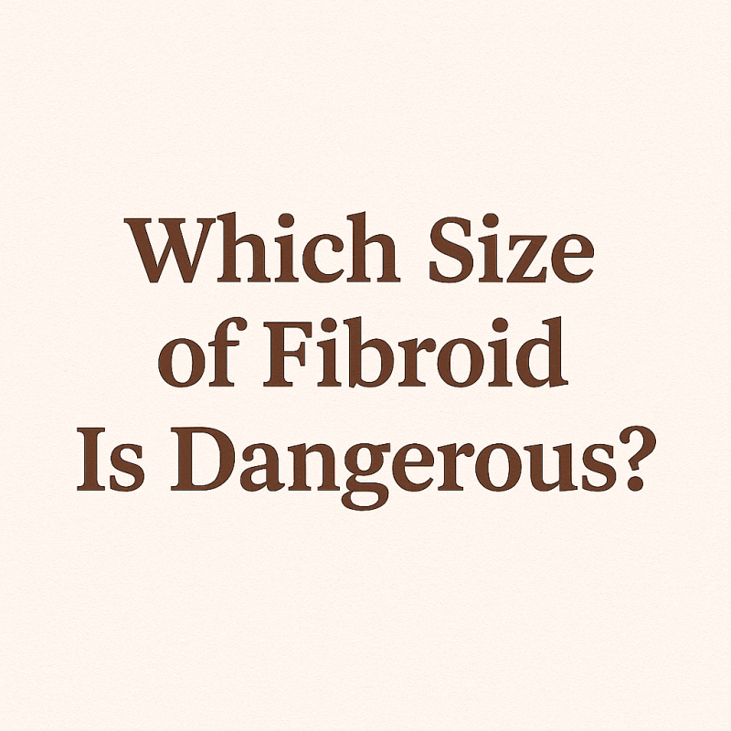 which size of fibroid is dangerous